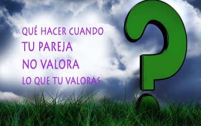 QUÉ HACER CUANDO TU PAREJA NO VALORA LO QUE TÚ VALORAS