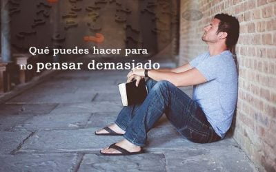 Qué hacer para no pensar demasiado