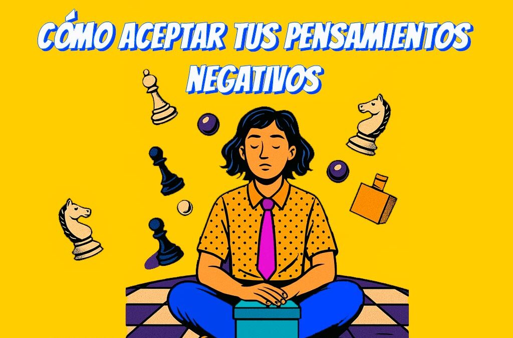 Cómo aceptar tus pensamientos negativos