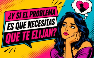 La necesidad de ser elegida en las relaciones: cuando tu valor depende de otros